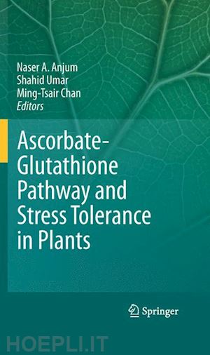 anjum naser a. (curatore); umar shahid (curatore); chan ming-tsair (curatore) - ascorbate-glutathione pathway and stress tolerance in plants