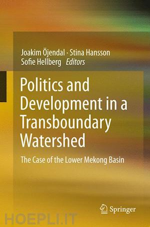 Öjendal joakim (curatore); hansson stina (curatore); hellberg sofie (curatore) - politics and development in a transboundary watershed