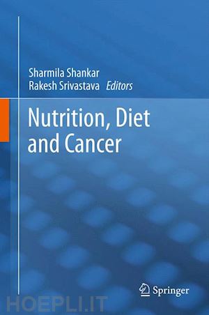 shankar sharmila (curatore); srivastava rakesh k. (curatore) - nutrition, diet and cancer