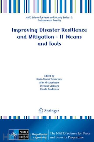 teodorescu horia-nicolai (curatore); kirschenbaum alan (curatore); cojocaru svetlana (curatore); bruderlein claude (curatore) - improving disaster resilience and mitigation - it means and tools