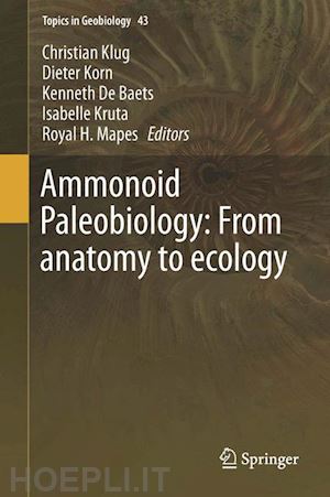 klug christian (curatore); korn dieter (curatore); de baets kenneth (curatore); kruta isabelle (curatore); mapes royal h. (curatore) - ammonoid paleobiology: from anatomy to ecology