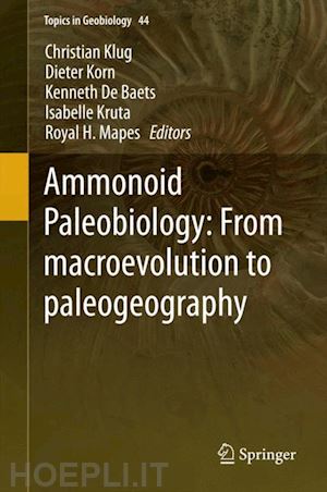 klug christian (curatore); korn dieter (curatore); de baets kenneth (curatore); kruta isabelle (curatore); mapes royal h. (curatore) - ammonoid paleobiology: from macroevolution to paleogeography