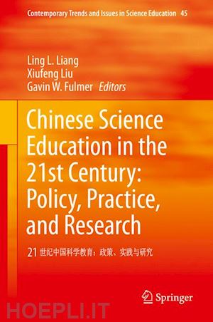 liang ling l. (curatore); liu xiufeng (curatore); fulmer gavin w. (curatore) - chinese science education in the 21st century: policy, practice, and research