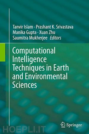 islam tanvir (curatore); srivastava prashant k. (curatore); gupta manika (curatore); zhu xuan (curatore); mukherjee saumitra (curatore) - computational intelligence techniques in earth and environmental sciences