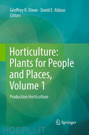 dixon geoffrey r. (curatore); aldous david e. (curatore) - horticulture: plants for people and places, volume 1