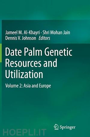al-khayri jameel m. (curatore); jain shri mohan (curatore); johnson dennis v. (curatore) - date palm genetic resources and utilization