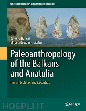 harvati katerina (curatore); roksandic mirjana (curatore) - paleoanthropology of the balkans and anatolia