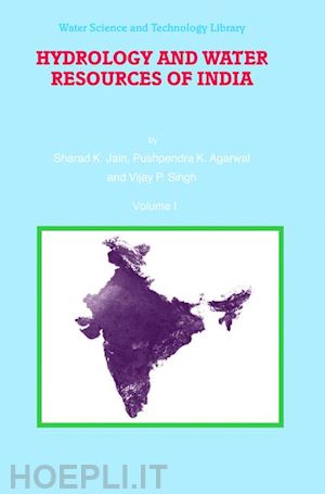 jain sharad k.; agarwal pushpendra k.; singh vijay p. - hydrology and water resources of india