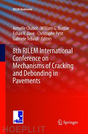 chabot armelle (curatore); buttlar william g. (curatore); dave eshan v. (curatore); petit christophe (curatore); tebaldi gabriele (curatore) - 8th rilem international conference on mechanisms of cracking and debonding in pavements