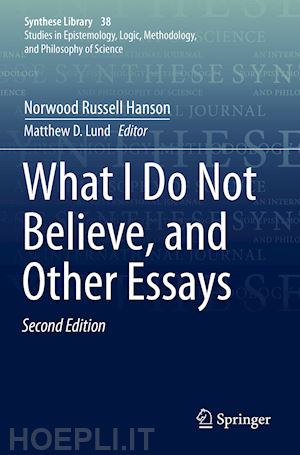 hanson norwood russell; lund matthew d. (curatore) - what i do not believe, and other essays
