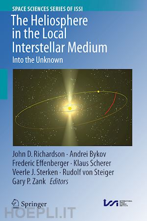 richardson john d. (curatore); bykov andrei (curatore); effenberger frederic (curatore); scherer klaus (curatore); sterken veerle j (curatore); von steiger rudolf (curatore); zank gary p. (curatore) - the heliosphere in the local interstellar medium