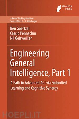 goertzel ben; pennachin cassio; geisweiller nil - engineering general intelligence, part 1