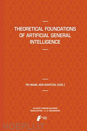 wang pei (curatore); goertzel ben (curatore) - theoretical foundations of artificial general intelligence