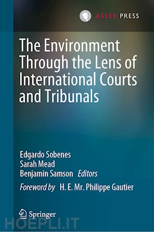 sobenes edgardo (curatore); mead sarah (curatore); samson benjamin (curatore) - the environment through the lens of international courts and tribunals