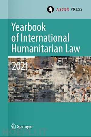 krieger heike (curatore); kalmanovitz pablo (curatore); lieblich eliav (curatore); mignot-mahdavi rebecca (curatore) - yearbook of international humanitarian law, volume 24 (2021)