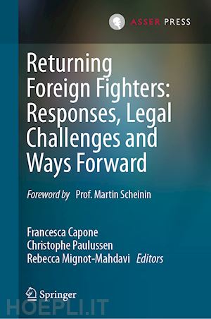 capone francesca (curatore); paulussen christophe (curatore); mignot-mahdavi rebecca (curatore) - returning foreign fighters: responses, legal challenges and ways forward