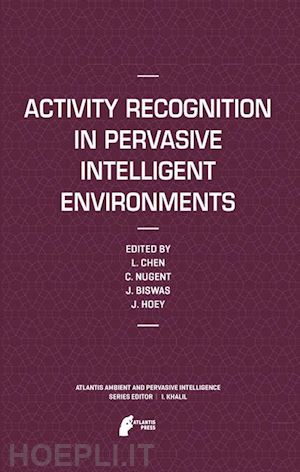 chen liming (curatore); nugent chris d. (curatore); biswas jit (curatore); hoey jesse (curatore) - activity recognition in pervasive intelligent environments