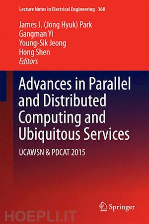 park james j. (jong hyuk) (curatore); yi gangman (curatore); jeong young-sik (curatore); shen hong (curatore) - advances in parallel and distributed computing and ubiquitous services