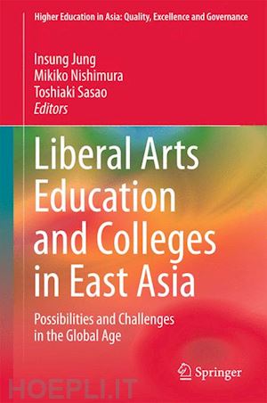 jung insung (curatore); nishimura mikiko (curatore); sasao toshiaki (curatore) - liberal arts education and colleges in east asia