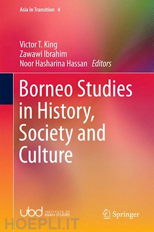 king victor t. (curatore); ibrahim zawawi (curatore); hassan noor hasharina (curatore) - borneo studies in history, society and culture