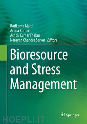 maiti ratikanta (curatore); kumari aruna (curatore); thakur ashok kumar (curatore); sarkar narayan chandra (curatore) - bioresource and stress management