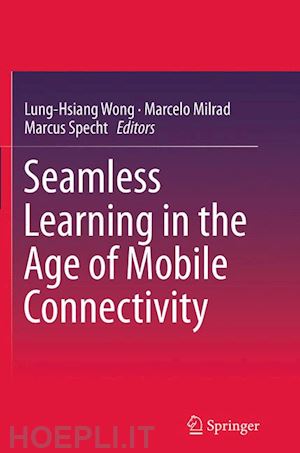 wong lung-hsiang (curatore); milrad marcelo (curatore); specht marcus (curatore) - seamless learning in the age of mobile connectivity