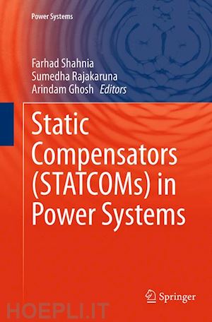 shahnia farhad (curatore); rajakaruna sumedha (curatore); ghosh arindam (curatore) - static compensators (statcoms) in power systems