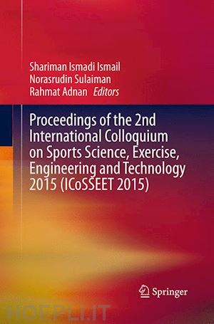 ismail shariman ismadi (curatore); sulaiman norasrudin (curatore); adnan rahmat (curatore) - proceedings of the 2nd international colloquium on sports science, exercise, engineering and technology 2015 (icosseet 2015)