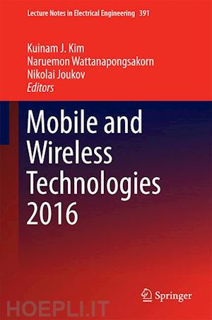 kim kuinam j (curatore); wattanapongsakorn naruemon (curatore); joukov nikolai (curatore) - mobile and wireless technologies 2016