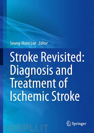 lee seung-hoon (curatore) - stroke revisited: diagnosis and treatment of ischemic stroke