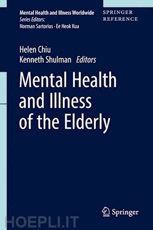 chiu helen (curatore); shulman kenneth (curatore) - mental health and illness of the elderly