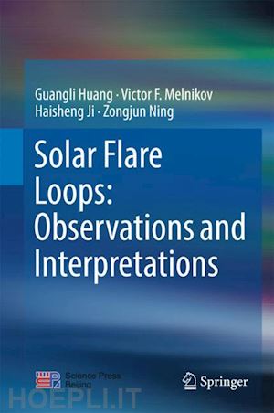 huang guangli; melnikov victor f.; ji haisheng; ning zongjun - solar flare loops: observations and interpretations