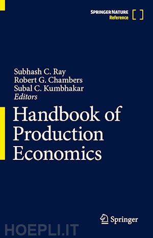 ray subhash c. (curatore); chambers robert g. (curatore); kumbhakar subal c. (curatore) - handbook of production economics