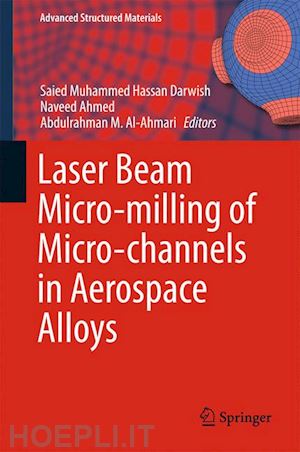 darwish saied muhammed hassan (curatore); ahmed naveed (curatore); al-ahmari abdulrahman m. (curatore) - laser beam micro-milling of micro-channels in aerospace alloys