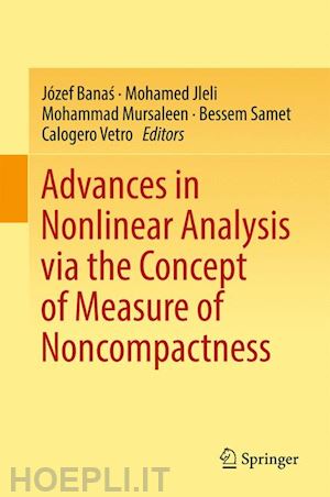 banas józef (curatore); jleli mohamed (curatore); mursaleen mohammad (curatore); samet bessem (curatore); vetro calogero (curatore) - advances in nonlinear analysis via the concept of measure of noncompactness