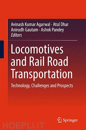 agarwal avinash kumar (curatore); dhar atul (curatore); gautam anirudh (curatore); pandey ashok (curatore) - locomotives and rail road transportation