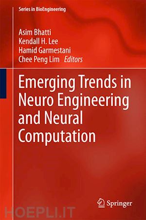 bhatti asim (curatore); lee kendall h. (curatore); garmestani hamid (curatore); lim chee peng (curatore) - emerging trends in neuro engineering and neural computation