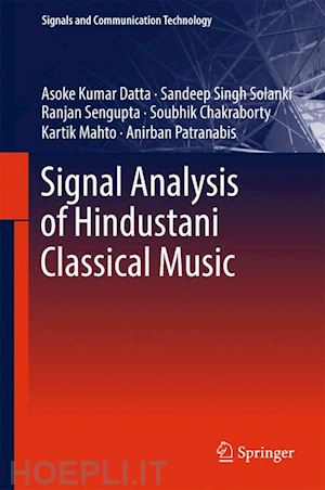 datta asoke kumar; solanki sandeep singh; sengupta ranjan; chakraborty soubhik; mahto kartik; patranabis anirban - signal analysis of hindustani classical music