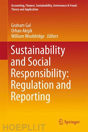 gal graham (curatore); akisik orhan (curatore); wooldridge william (curatore) - sustainability and social responsibility: regulation and reporting