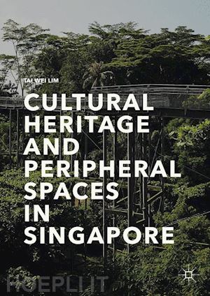 lim tai wei - cultural heritage and peripheral spaces in singapore