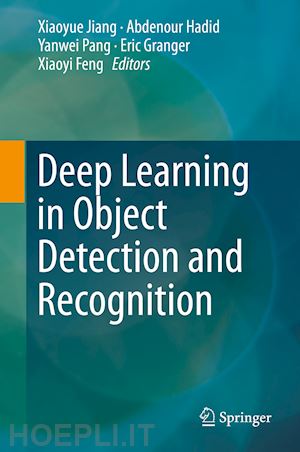 jiang xiaoyue (curatore); hadid abdenour (curatore); pang yanwei (curatore); granger eric (curatore); feng xiaoyi (curatore) - deep learning in object detection and recognition