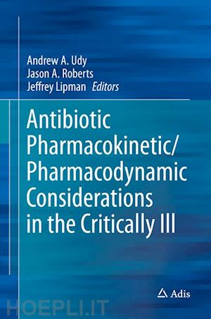 udy andrew a. (curatore); roberts jason a. (curatore); lipman jeffrey (curatore) - antibiotic pharmacokinetic/pharmacodynamic considerations in the critically ill