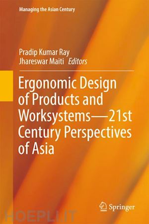 ray pradip kumar (curatore); maiti jhareswar (curatore) - ergonomic design of products and worksystems - 21st century perspectives of asia