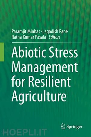 minhas paramjit singh (curatore); rane jagadish (curatore); pasala ratna kumar (curatore) - abiotic stress management for resilient agriculture