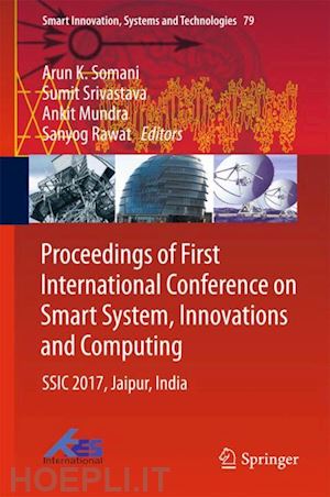 somani arun k. (curatore); srivastava sumit (curatore); mundra ankit (curatore); rawat sanyog (curatore) - proceedings of first international conference on smart system, innovations and computing