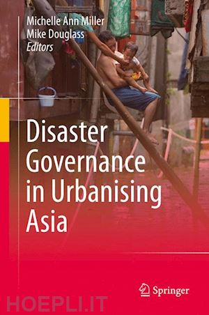 miller michelle ann (curatore); douglass mike (curatore) - disaster governance in urbanising asia