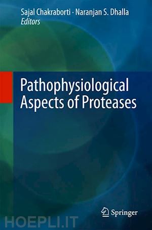 chakraborti sajal (curatore); dhalla naranjan s. (curatore) - pathophysiological aspects of proteases