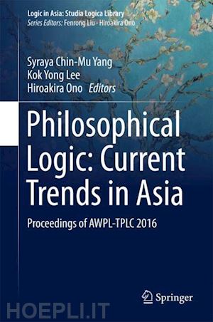 yang syraya chin-mu (curatore); lee kok yong (curatore); ono hiroakira (curatore) - philosophical logic: current trends in asia