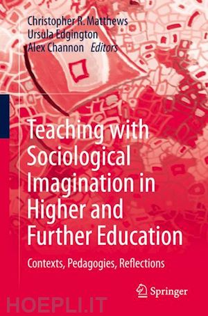 matthews christopher r. (curatore); edgington ursula (curatore); channon alex (curatore) - teaching with sociological imagination in higher and further education