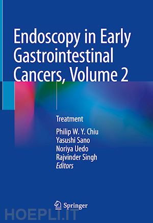 chiu philip w. y. (curatore); sano yasushi (curatore); uedo noriya (curatore); singh rajvinder (curatore) - endoscopy in early gastrointestinal cancers, volume 2